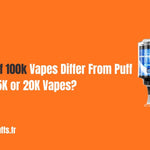 How Does Puff 100k Vapes Differ From Puff 15K or 20K Vapes?